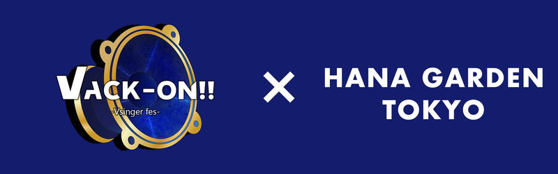 Vack-ON!! ✕ HANA GARDEN TOKYO